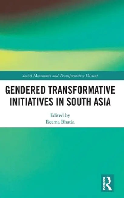 Gendered Transformative Initiatives in South Asia by Reema Bhatia