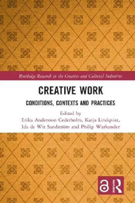 Creative Work: Conditions, Contexts and Practices by Erika Andersson Cederholm