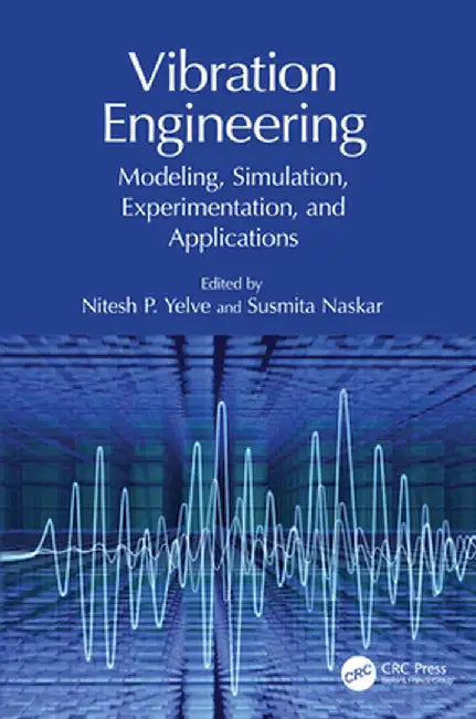 Vibration Engineering: Modeling, Simulation, Experimentation, and Applications by Nitesh P. Yelve