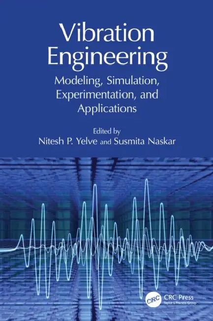 Vibration Engineering: Modeling, Simulation, Experimentation, and Applications by Nitesh P. Yelve