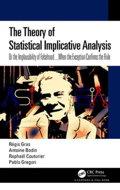 The Theory of Statistical Implicative Analysis: Or the Implausibility of Falsehood ... When the Exception Confirms the Rule by Régis Gras