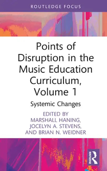 Points of Disruption in the Music Education Curriculum, Volume 1: Systemic Changes by Marshall Haning