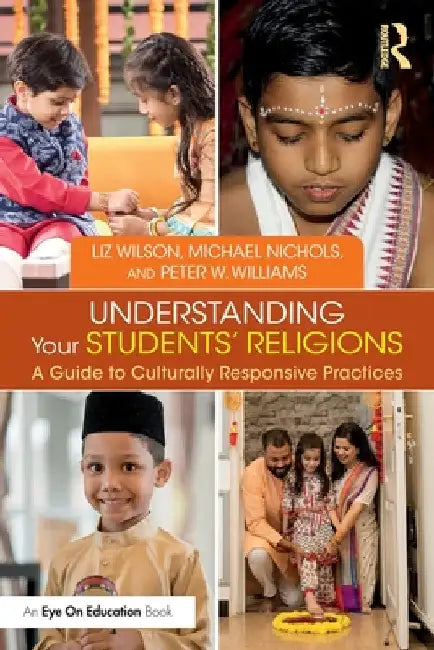 Understanding Your Students' Religions: A Guide to Culturally Responsive Practices by Liz Wilson