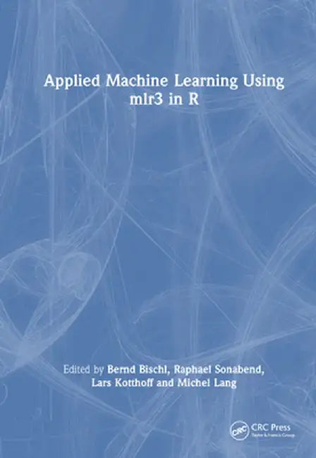 Applied Machine Learning Using Mlr3 in R by Bernd Bischl
