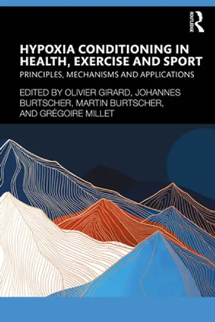 Hypoxia Conditioning in Health, Exercise and Sport: Principles, Mechanisms and Applications by Olivier Girard