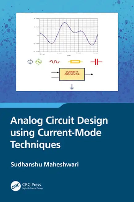 Analog Circuit Design Using Current-Mode Techniques by Sudhanshu Maheshwari