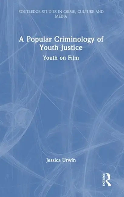 A Popular Criminology of Youth Justice: Youth on Film by Jessica Urwin