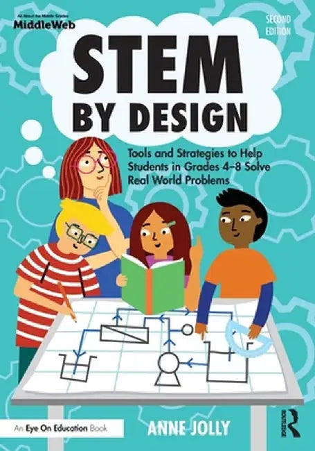 Stem by Design: Tools and Strategies to Help Students in Grades 4-8 Solve Real-World Problems by Anne Jolly