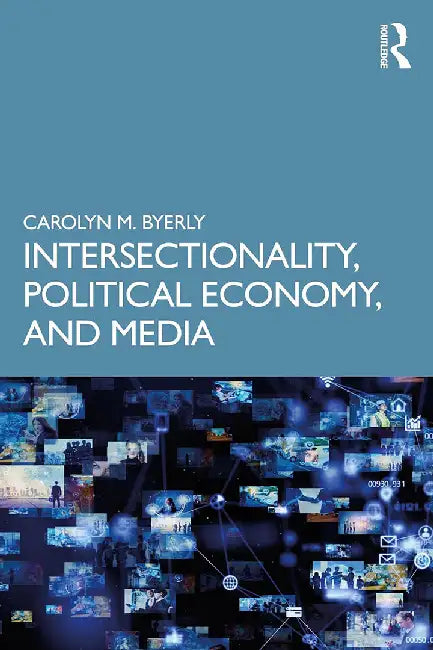 Intersectionality Political Economy and Media by Byerly, Carolyn M.