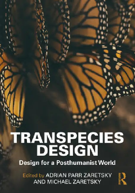 Transpecies Design: Design For A Posthumanist World by Adrian Parr Zaretsky