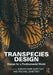 Transpecies Design: Design For A Posthumanist World by Adrian Parr Zaretsky