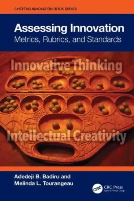 Assessing Innovation: Metrics, Rubrics, and Standards by Adedeji B. Badiru, Melinda Tourangeau