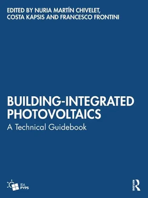 Building-Integrated Photovoltaics: A Technical Guidebook by Nuria Martín Chivelet