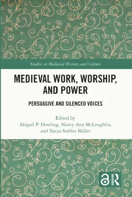 Medieval Work, Worship, and Power by Abigail P. Dowling