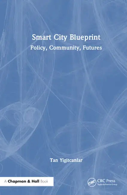 Smart City Blueprint: Policy, Community, Futures by Tan Yigitcanlar