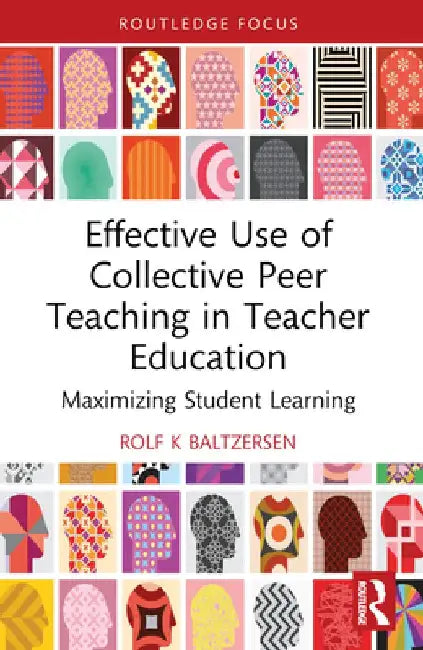 Effective Use of Collective Peer Teaching in Teacher Education: Maximizing Student Learning by Rolf K. Baltzersen