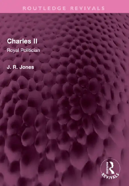 Charles II: Royal Politician by J. R. Jones