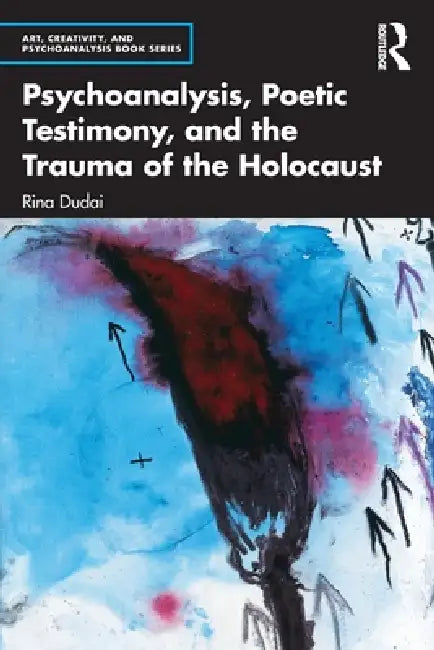 Psychoanalysis, Poetic Testimony and the Trauma of the Holocaust by Rina Dudai