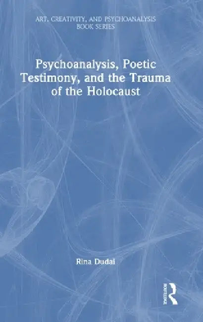 Psychoanalysis, Poetic Testimony and the Trauma of the Holocaust by Rina Dudai