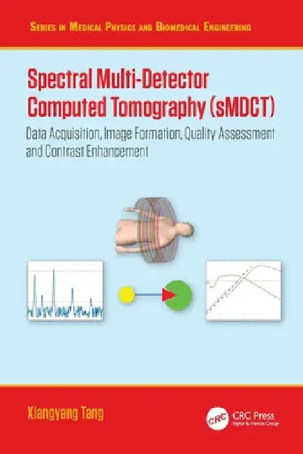 Spectral Multi-Detector Computed Tomography (sMDCT): Data Acquisition, Image Formation, Quality Assessment and Contrast Enhancement by Xiangyang Tang