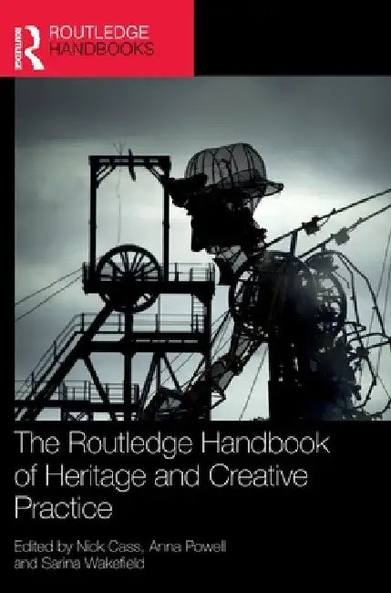 The Routledge Handbook of Heritage and Creative Practice by Nick Cass