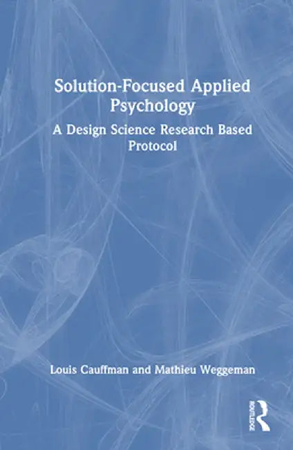 Solution-Focused Applied Psychology: A Design Science Research Based Protocol by Louis Cauffman