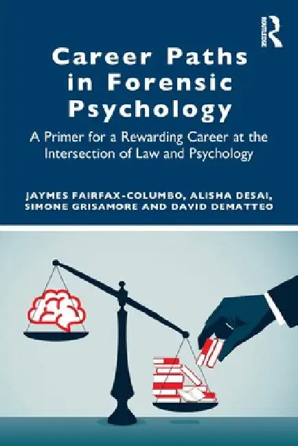 Career Paths in Forensic Psychology: A Primer for a Rewarding Career at the Intersection of Law and Psychology by Jaymes Fairfax-Columbo