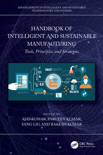Handbook of Intelligent and Sustainable Manufacturing: Tools, Principles, and Strategies by Ajay Kumar