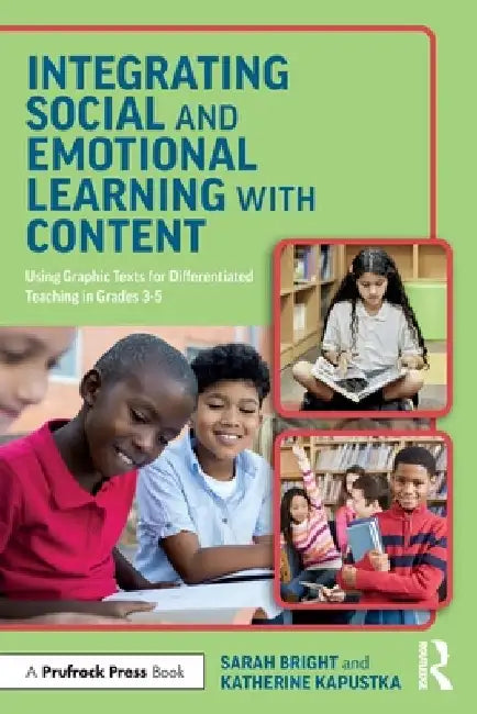 Integrating Social and Emotional Learning with Content: Using Graphic Texts for Differentiated Teaching in Grade 3-5 Classrooms by Sarah Bright