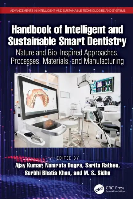 Handbook of Intelligent and Sustainable Smart Dentistry: Nature and Bio-Inspired Approaches, Processes, Materials, and Manufacturing by Ajay Kumar, Namrata Dogra, Sarita