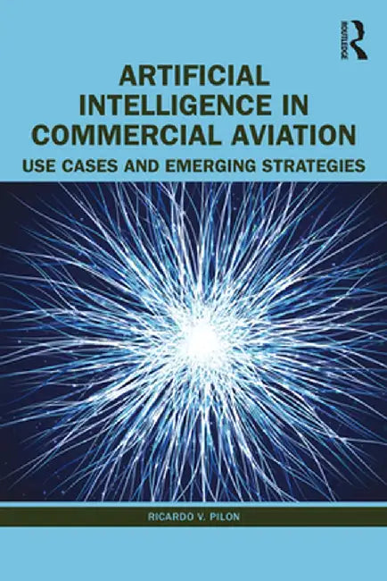 Artificial Intelligence in Commercial Aviation: Use Cases and Emerging Strategies by Ricardo V. Pilon