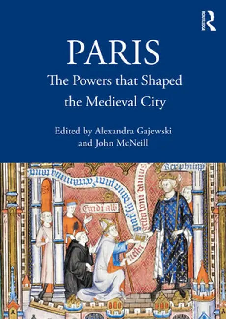 Paris: The Powers That Shaped the Medieval City by Alexandra Gajewski