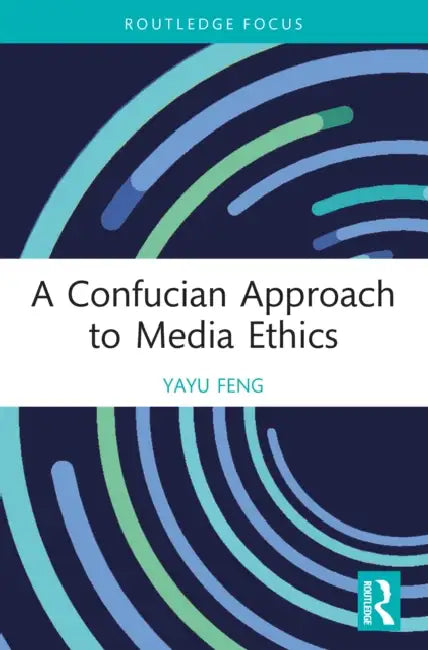 A Confucian Approach to Media Ethics by Yayu Feng