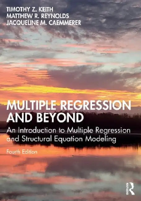 Multiple Regression and Beyond: An Introduction to Multiple Regression and Structural Equation Modeling by Timothy Z. Keith