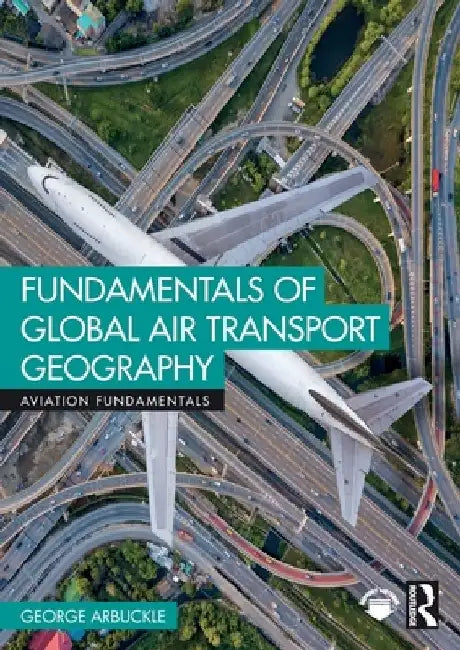 Fundamentals of Global Air Transport Geography by George Arbuckle