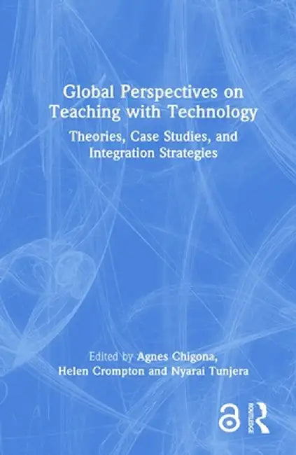 Global Perspectives on Teaching with Technology: Theories, Case Studies, and Integration Strategies by Agnes Chigona