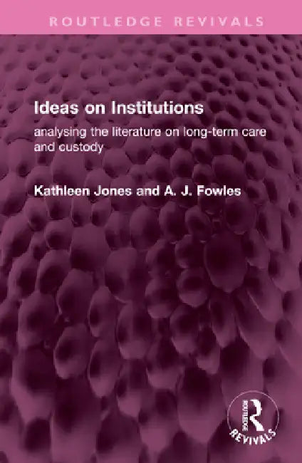 Ideas on Institutions: Analysing the Literature on Long-Term Care and Custody by Kathleen Jones