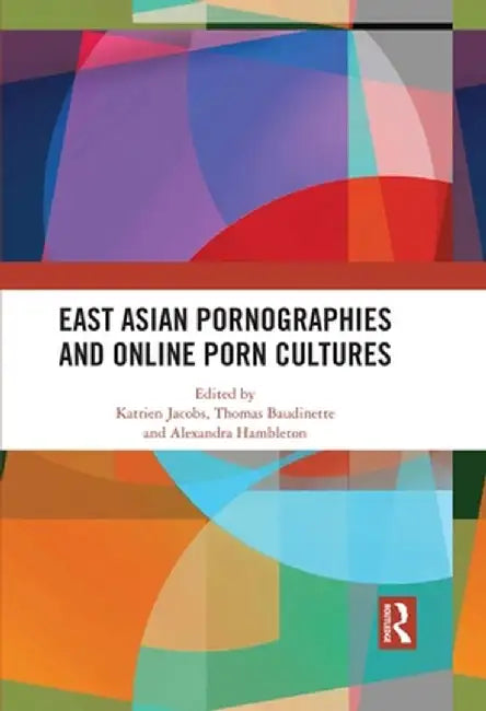 East Asian Pornographies and Online Porn Cultures by Katrien Jacobs