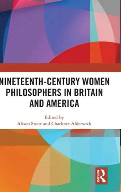 Nineteenth-Century Women Philosophers in Britain and America by Alison Stone
