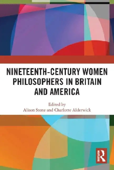 Nineteenth-Century Women Philosophers in Britain and America by Alison Stone