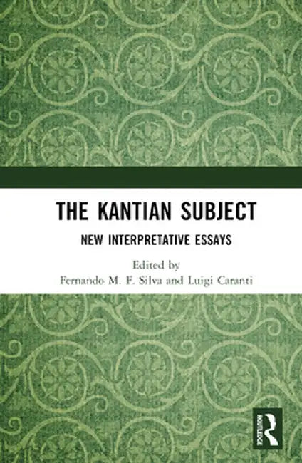 The Kantian Subject: New Interpretative Essays by Fernando M. F. Silva