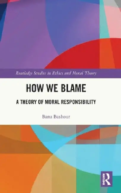How We Blame: A Theory of Moral Responsibility by Bana Bashour