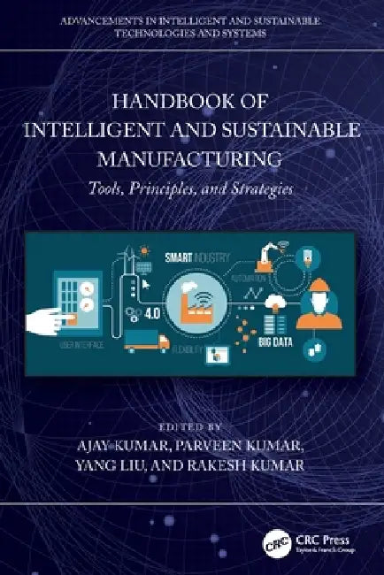 Handbook of Intelligent and Sustainable Manufacturing: Tools, Principles, and Strategies by Ajay Kumar