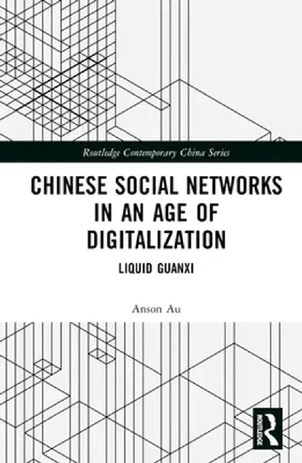 Chinese Social Networks in an Age of Digitalization: Liquid Guanxi by Anson Au
