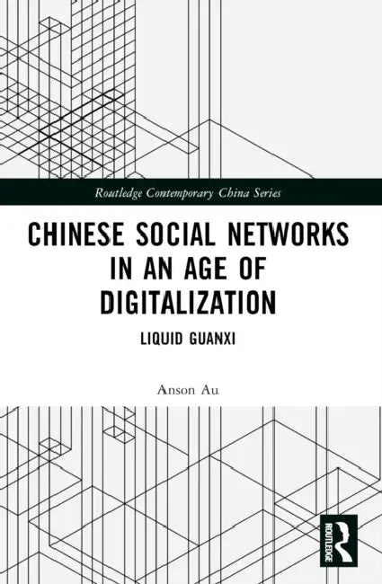 Chinese Social Networks in an Age of Digitalization: Liquid Guanxi by Anson Au