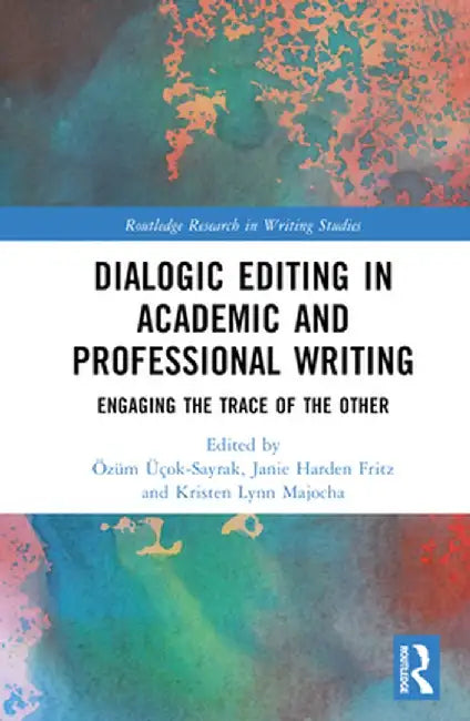 Dialogic Editing in Academic and Professional Writing: Engaging the Trace of the Other by Özüm Üçok-Sayrak