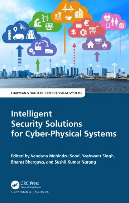 Intelligent Security Solutions for Cyber-Physical Systems by Vandana Mohindru Sood, Yashwant Singh, Bharat Bhargava