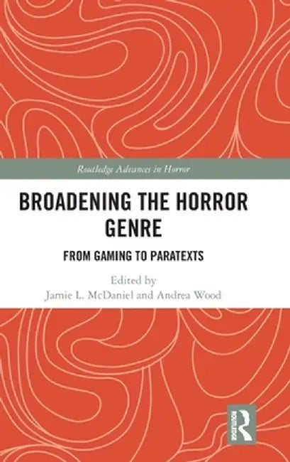 Broadening the Horror Genre: From Gaming to Paratexts by Jamie L. McDaniel