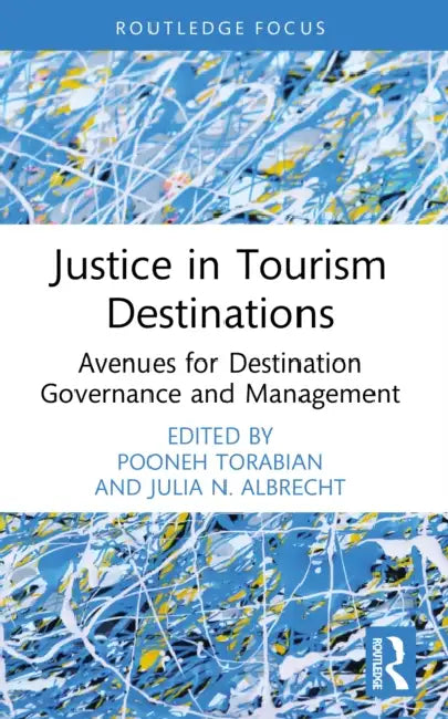 Justice in Tourism Destinations: Avenues for Destination Governance and Management by Pooneh Torabian, Julia N. Albrecht