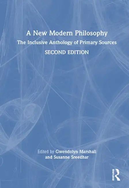 A New Modern Philosophy: The Inclusive Anthology of Primary Sources by Gwendolyn Marshall